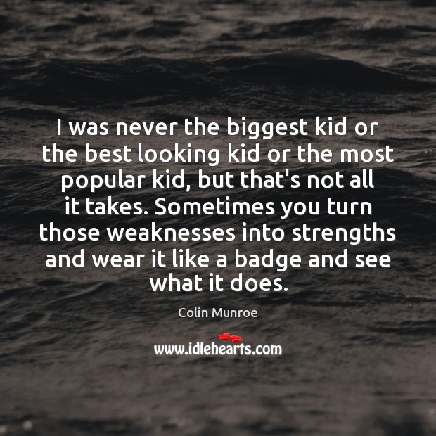 I was never the biggest kid or the best looking kid or Colin Munroe Picture Quote