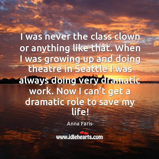I was never the class clown or anything like that. When I was growing up and Anna Faris Picture Quote
