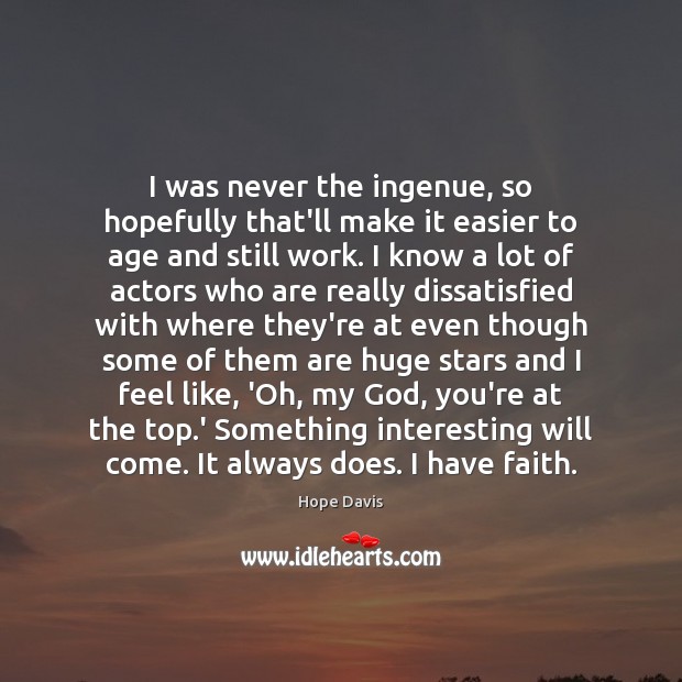 I was never the ingenue, so hopefully that’ll make it easier to Faith Quotes Image