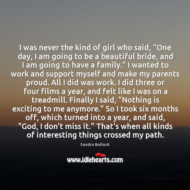I was never the kind of girl who said, “One day, I Sandra Bullock Picture Quote