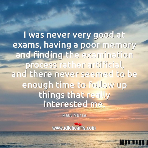 I was never very good at exams, having a poor memory and finding the examination process Image
