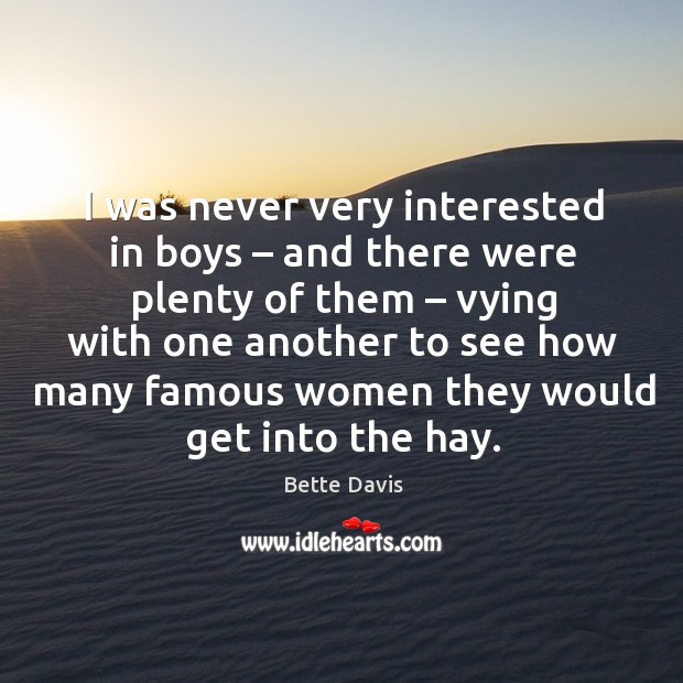 I was never very interested in boys – and there were plenty of them – vying with one Image