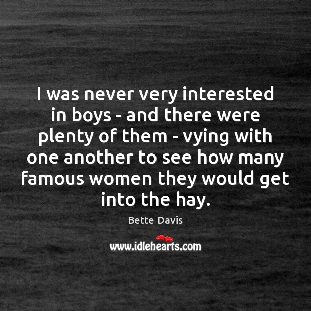 I was never very interested in boys – and there were plenty Bette Davis Picture Quote