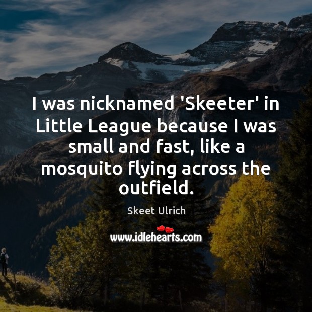 I was nicknamed ‘Skeeter’ in Little League because I was small and Skeet Ulrich Picture Quote
