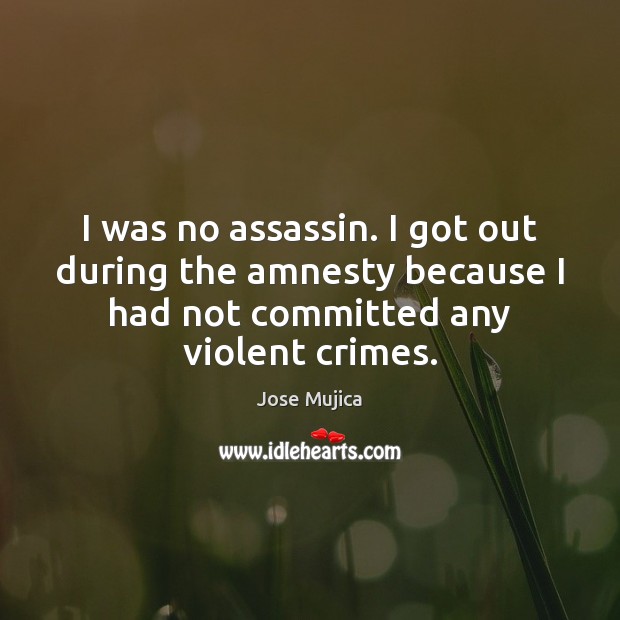 I was no assassin. I got out during the amnesty because I Image