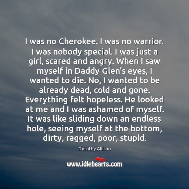 I was no Cherokee. I was no warrior. I was nobody special. Dorothy Allison Picture Quote