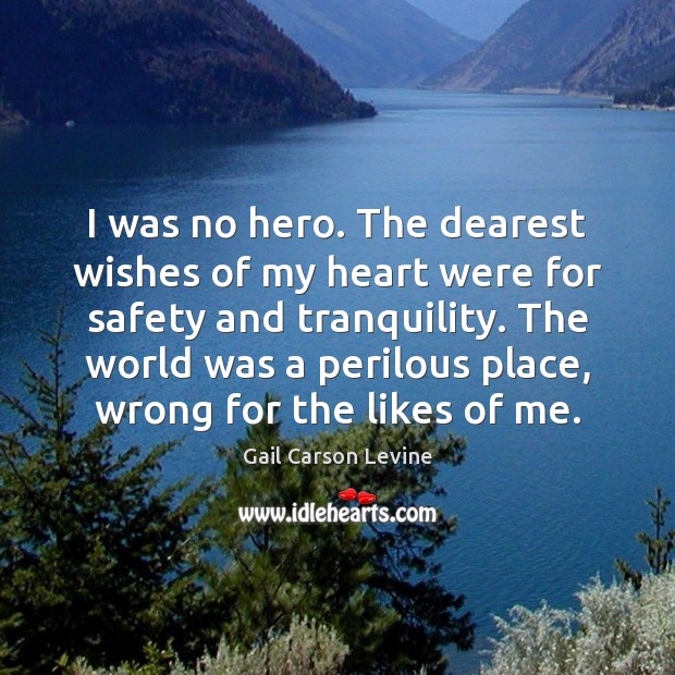I was no hero. The dearest wishes of my heart were for Gail Carson Levine Picture Quote