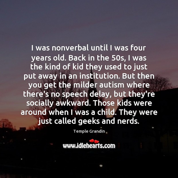 I was nonverbal until I was four years old. Back in the 50 Image