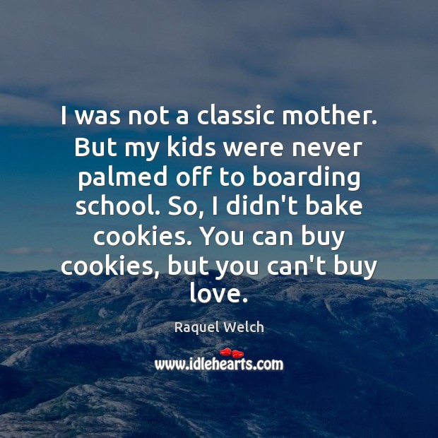 I was not a classic mother. But my kids were never palmed Raquel Welch Picture Quote