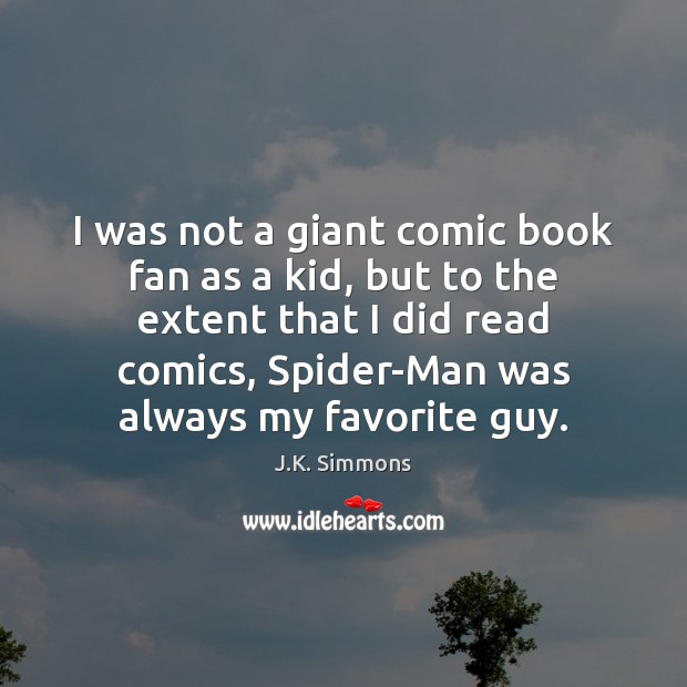 I was not a giant comic book fan as a kid, but J.K. Simmons Picture Quote