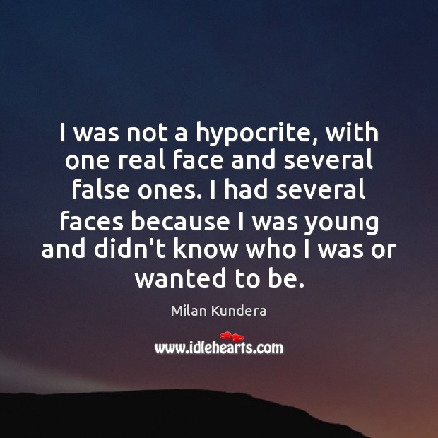 I was not a hypocrite, with one real face and several false Milan Kundera Picture Quote