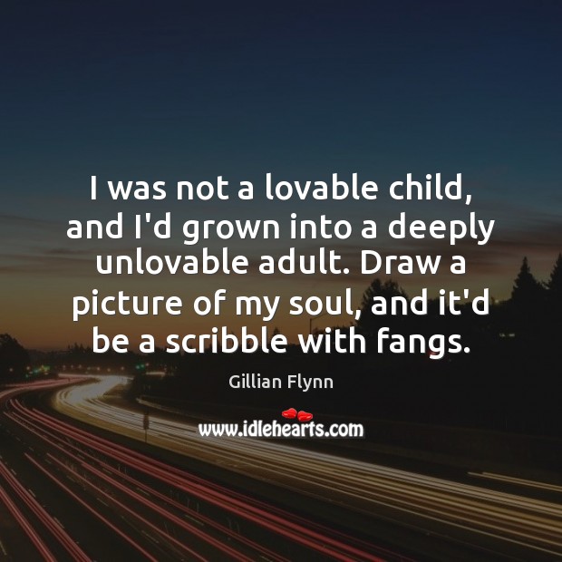 I was not a lovable child, and I’d grown into a deeply Gillian Flynn Picture Quote