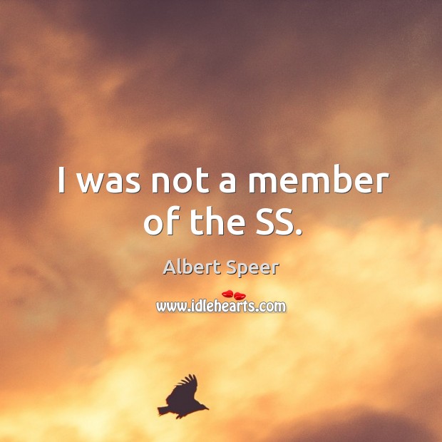 I was not a member of the ss. Albert Speer Picture Quote
