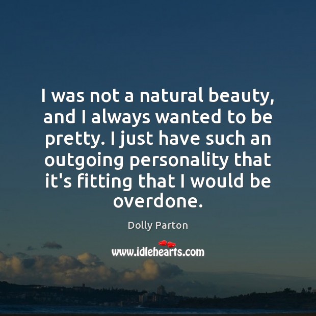 I was not a natural beauty, and I always wanted to be Dolly Parton Picture Quote