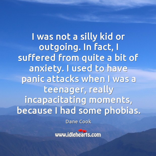 I was not a silly kid or outgoing. In fact, I suffered Dane Cook Picture Quote