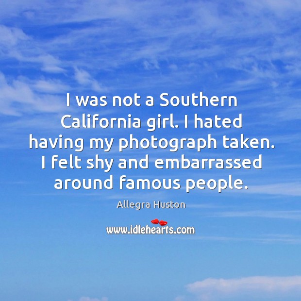 I was not a Southern California girl. I hated having my photograph Allegra Huston Picture Quote