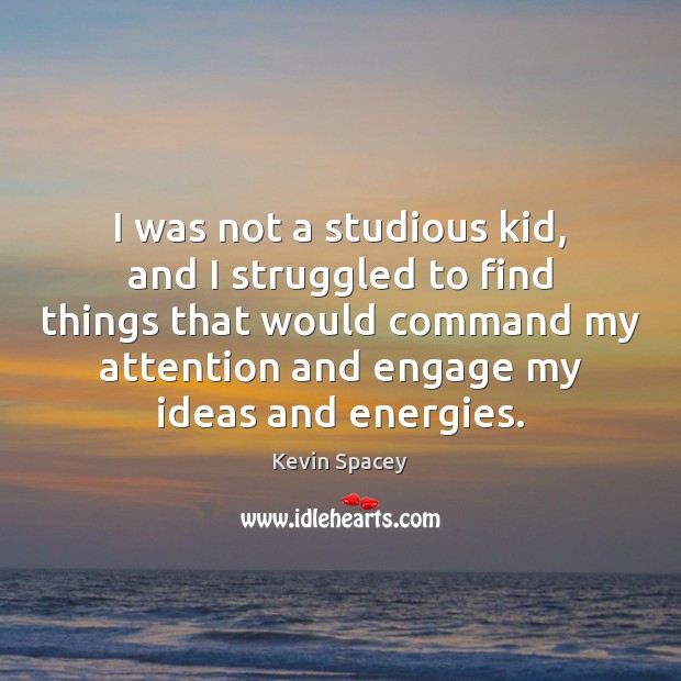 I was not a studious kid, and I struggled to find things Kevin Spacey Picture Quote