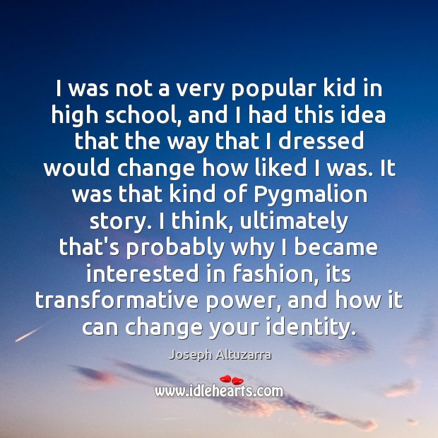 I was not a very popular kid in high school, and I Joseph Altuzarra Picture Quote