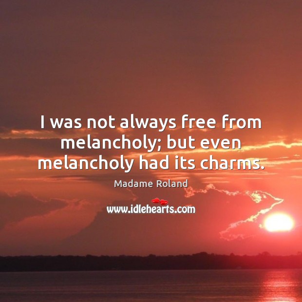 I was not always free from melancholy; but even melancholy had its charms. Image