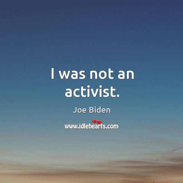 I was not an activist. Joe Biden Picture Quote