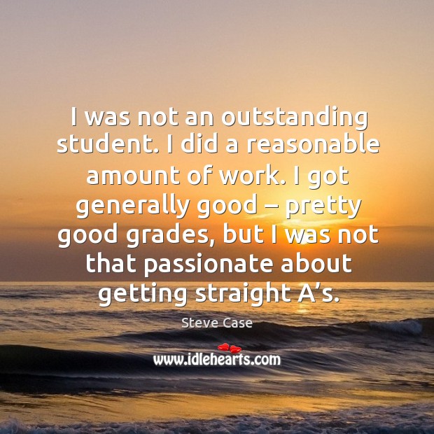 I was not an outstanding student. I did a reasonable amount of work. I got generally good Image
