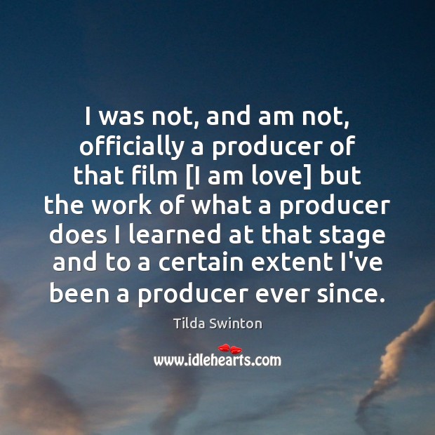 I was not, and am not, officially a producer of that film [ Tilda Swinton Picture Quote