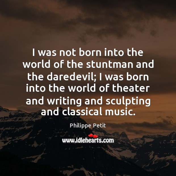 I was not born into the world of the stuntman and the Image