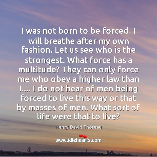 I was not born to be forced. I will breathe after my Henry David Thoreau Picture Quote