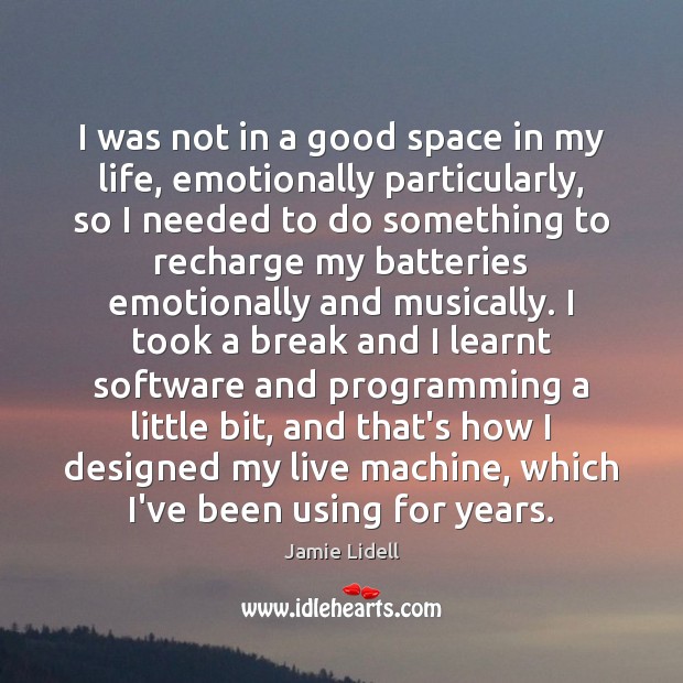 I was not in a good space in my life, emotionally particularly, Jamie Lidell Picture Quote