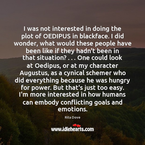 I was not interested in doing the plot of OEDIPUS in blackface. Rita Dove Picture Quote