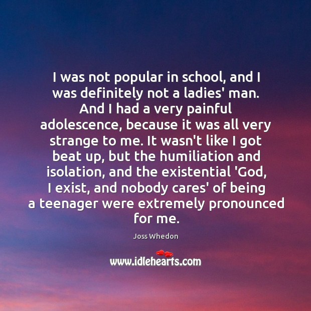 I was not popular in school, and I was definitely not a Joss Whedon Picture Quote