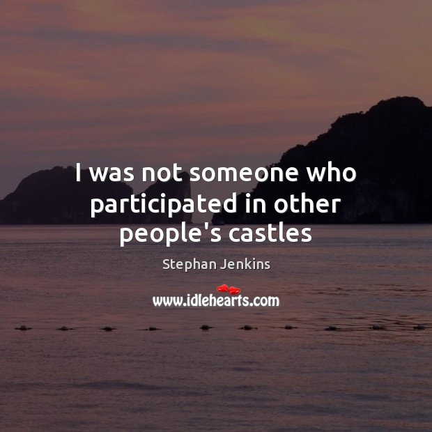 I was not someone who participated in other people’s castles Stephan Jenkins Picture Quote