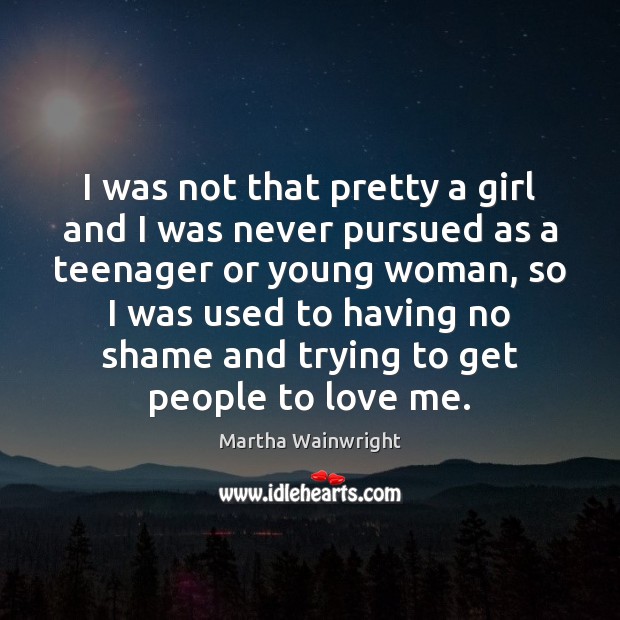 I was not that pretty a girl and I was never pursued Image