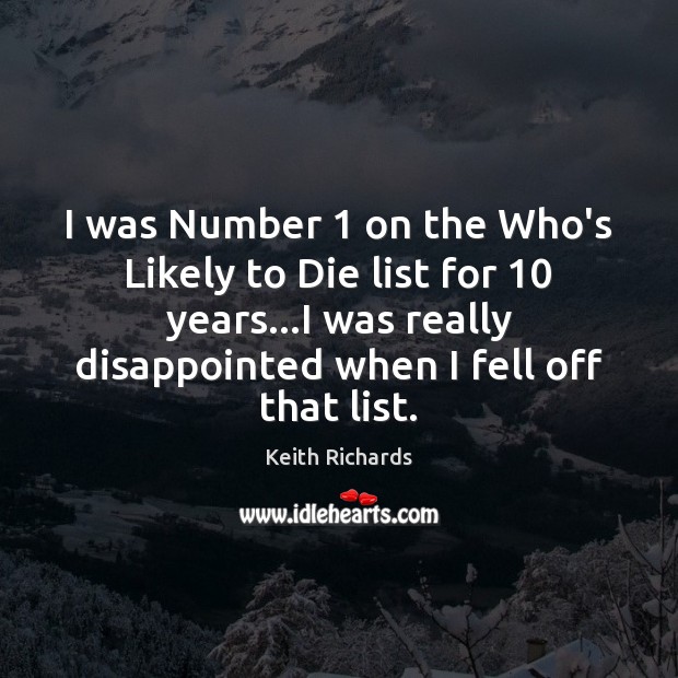 I was Number 1 on the Who’s Likely to Die list for 10 years… Keith Richards Picture Quote