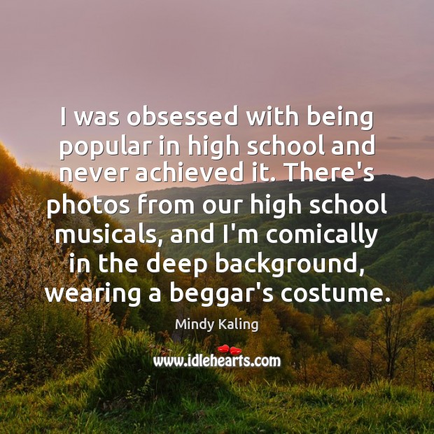 I was obsessed with being popular in high school and never achieved Image