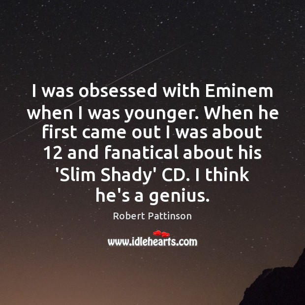 I was obsessed with Eminem when I was younger. When he first Robert Pattinson Picture Quote