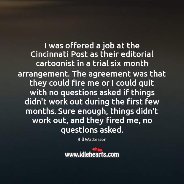 I was offered a job at the Cincinnati Post as their editorial Bill Watterson Picture Quote