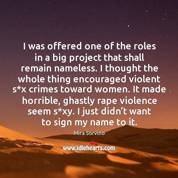 I was offered one of the roles in a big project that shall remain nameless. Mira Sorvino Picture Quote