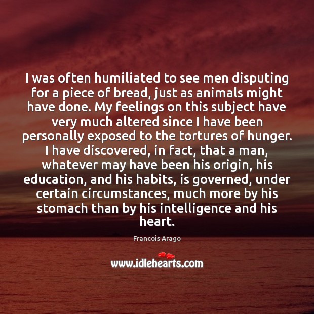 I was often humiliated to see men disputing for a piece of Image