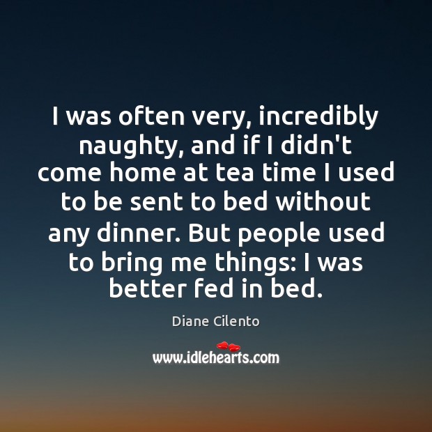 I was often very, incredibly naughty, and if I didn’t come home Diane Cilento Picture Quote