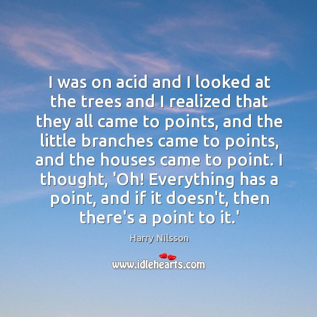I was on acid and I looked at the trees and I Harry Nilsson Picture Quote