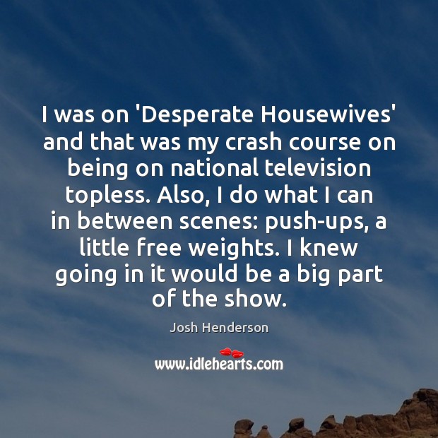 I was on ‘Desperate Housewives’ and that was my crash course on Josh Henderson Picture Quote