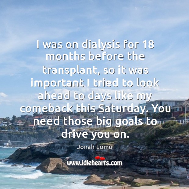 I was on dialysis for 18 months before the transplant Jonah Lomu Picture Quote