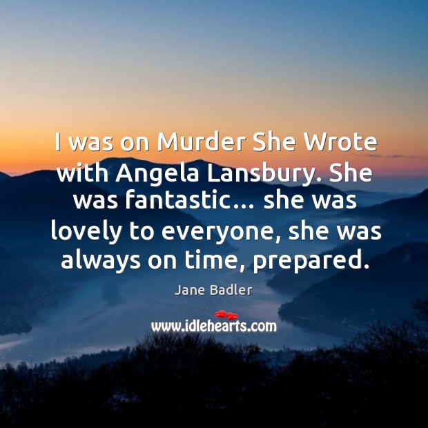 I was on murder she wrote with angela lansbury. She was fantastic… she was lovely to Image