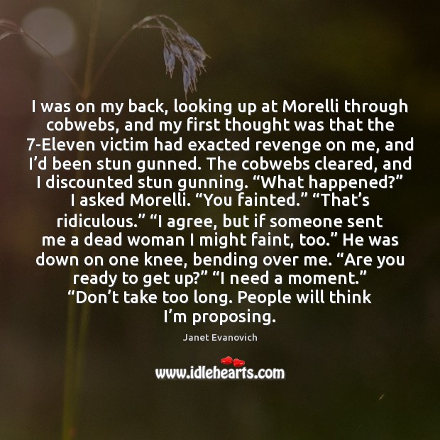 I was on my back, looking up at Morelli through cobwebs, and Janet Evanovich Picture Quote