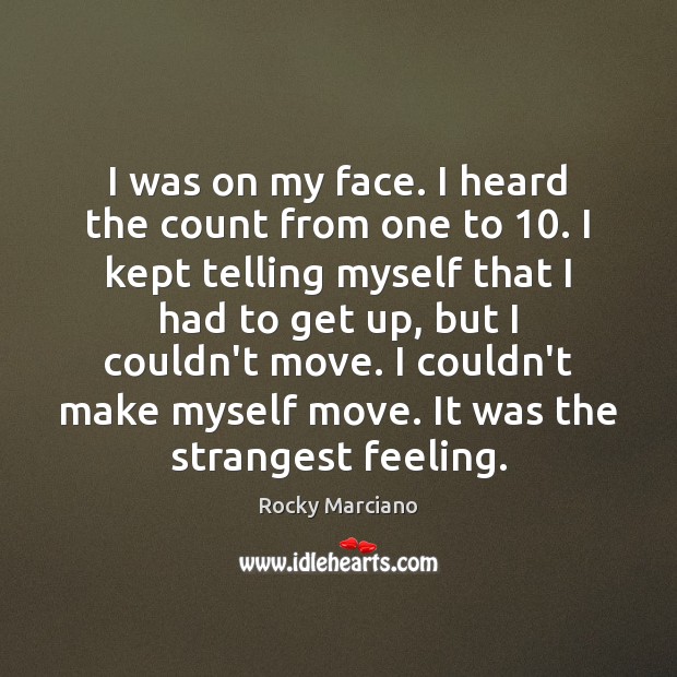 I was on my face. I heard the count from one to 10. Rocky Marciano Picture Quote