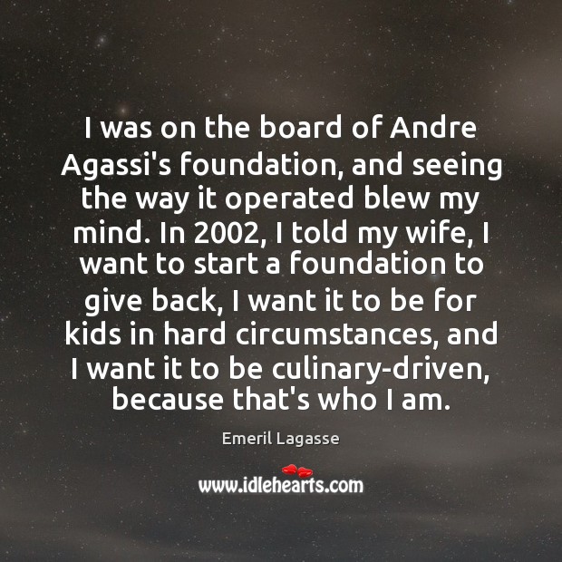 I was on the board of Andre Agassi’s foundation, and seeing the Emeril Lagasse Picture Quote