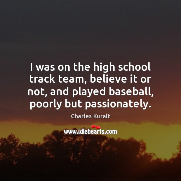 I was on the high school track team, believe it or not, Charles Kuralt Picture Quote