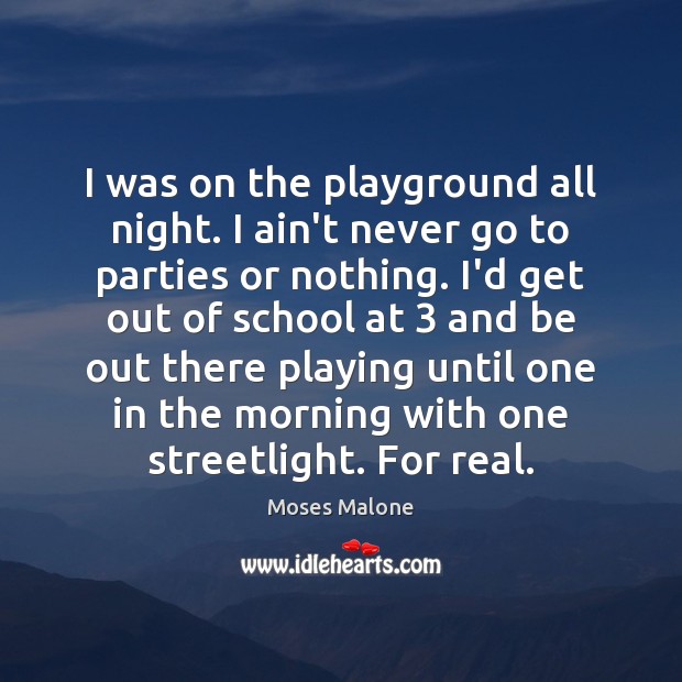 I was on the playground all night. I ain’t never go to Moses Malone Picture Quote