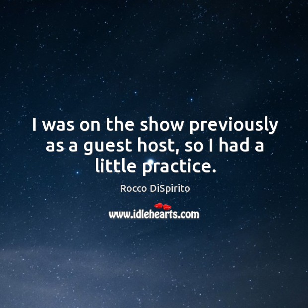 I was on the show previously as a guest host, so I had a little practice. Rocco DiSpirito Picture Quote